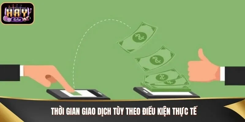 Thời gian giao dịch tùy theo điều kiện thực tế