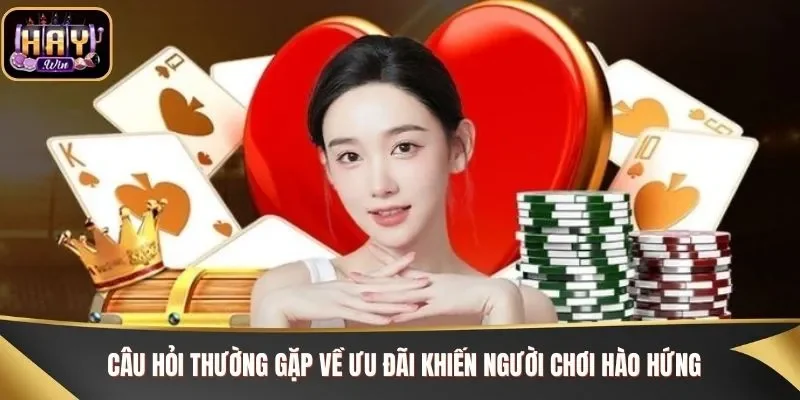 Câu hỏi thường gặp về ưu đãi khiến người chơi hào hứng