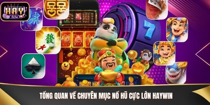 Tổng quan về chuyên mục nổ hũ cực lớn Haywin