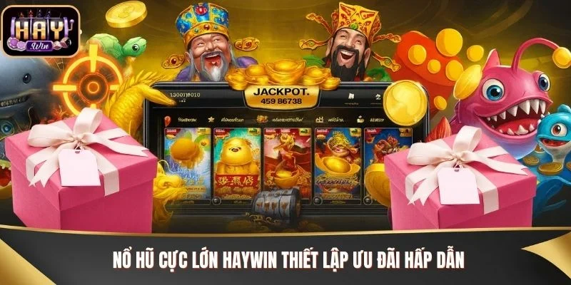 Nổ hũ cực lớn Haywin thiết lập ưu đãi hấp dẫn