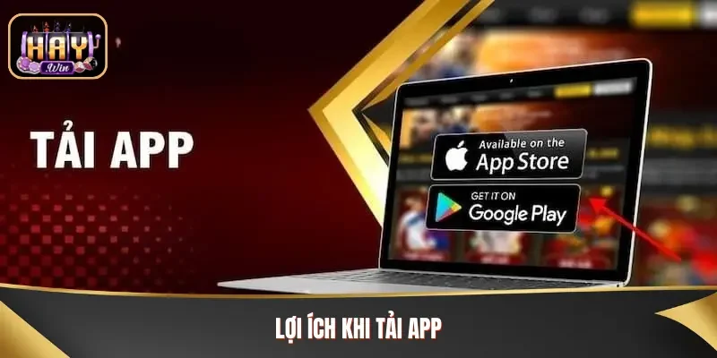 Lợi ích khi bạn lựa chọn tải app về thiết bị 