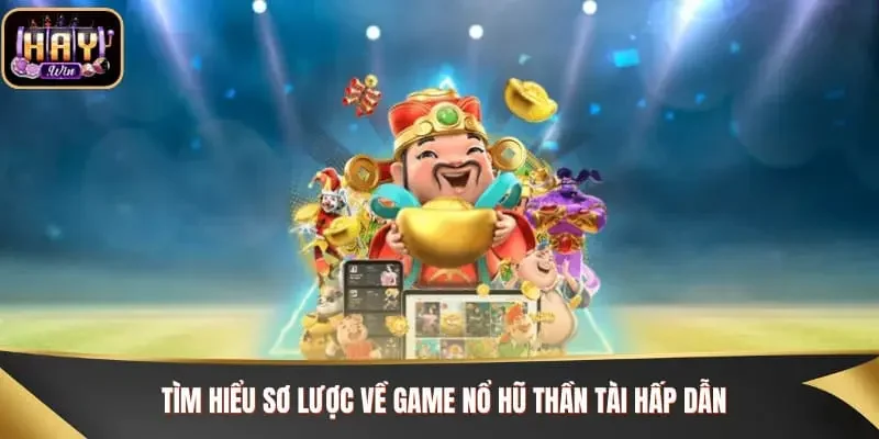 Tìm hiểu sơ lược về game nổ hũ thần tài hấp dẫn